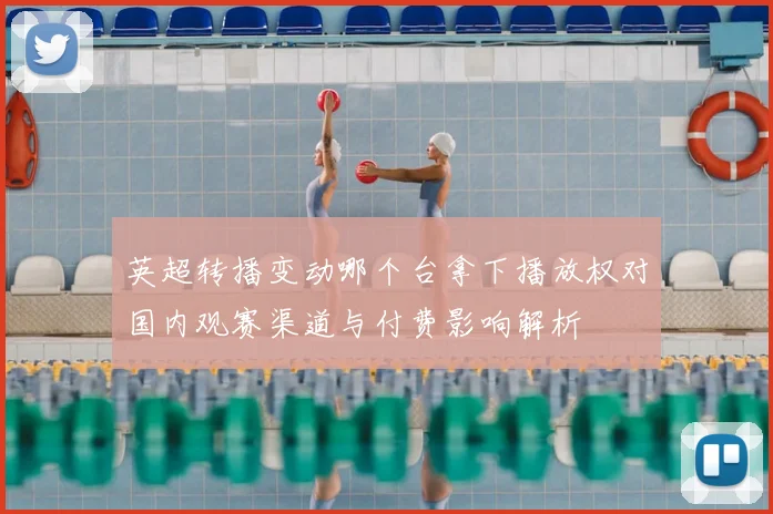 英超转播变动哪个台拿下播放权对国内观赛渠道与付费影响解析