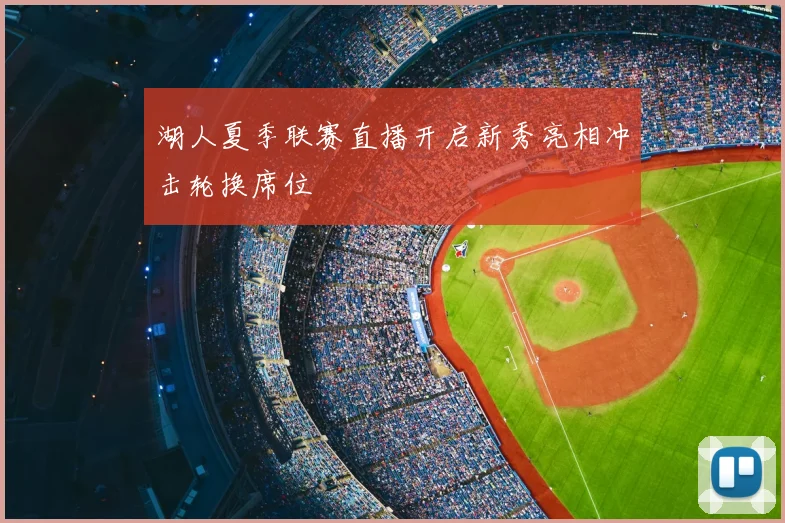 湖人夏季联赛直播开启新秀亮相冲击轮换席位