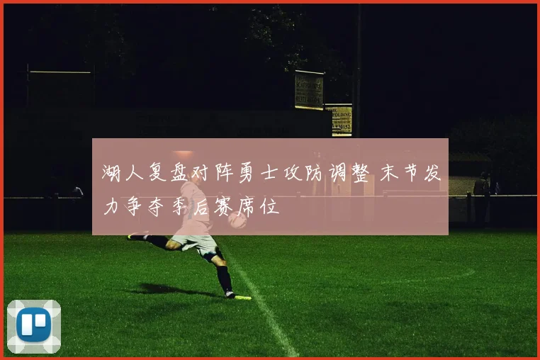 湖人复盘对阵勇士攻防调整 末节发力争夺季后赛席位